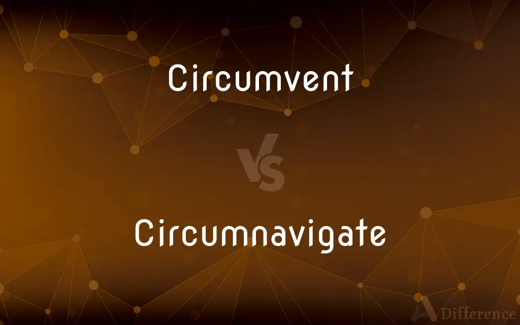 Circumvent vs. Circumnavigate — What's the Difference?