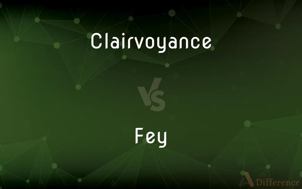 Clairvoyance vs. Fey — What's the Difference?