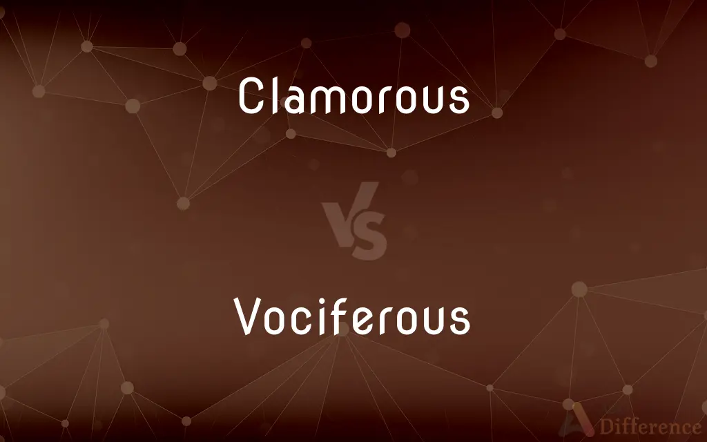 Clamorous vs. Vociferous — What's the Difference?