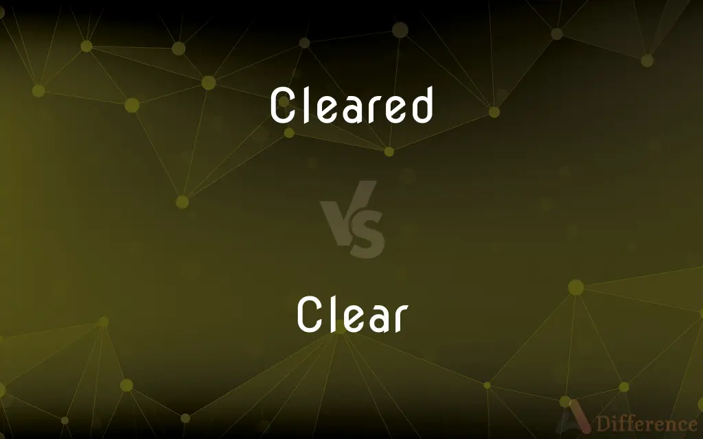 Cleared vs. Clear — What's the Difference?