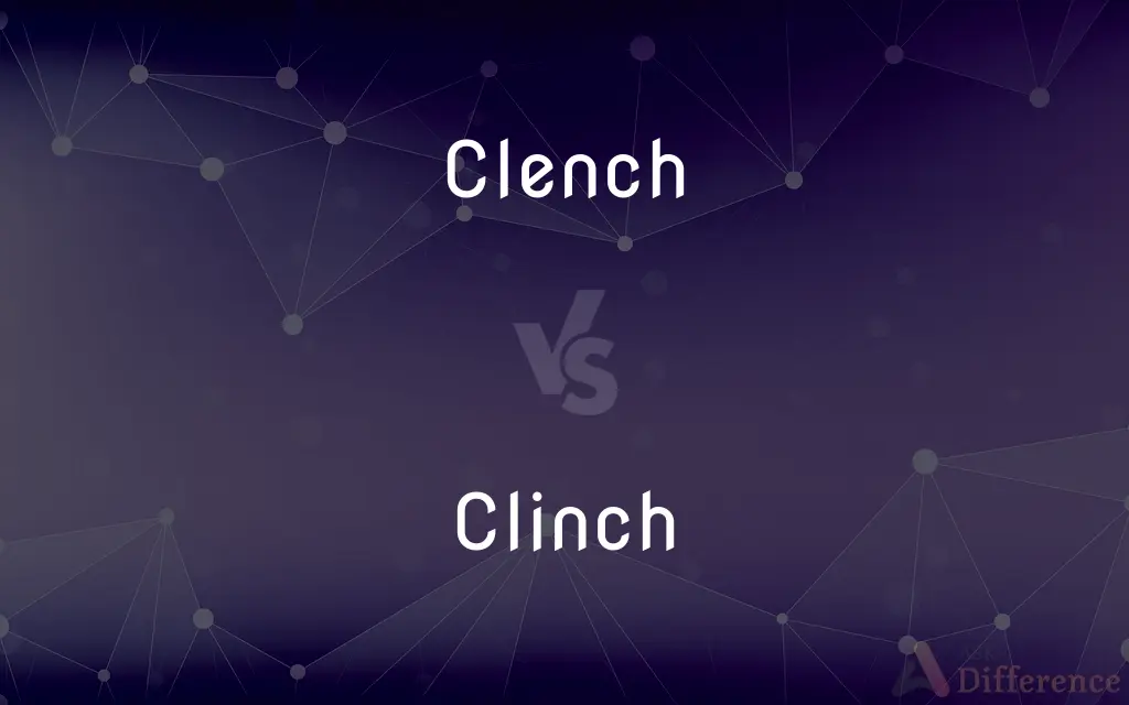 Clench vs. Clinch — What's the Difference?