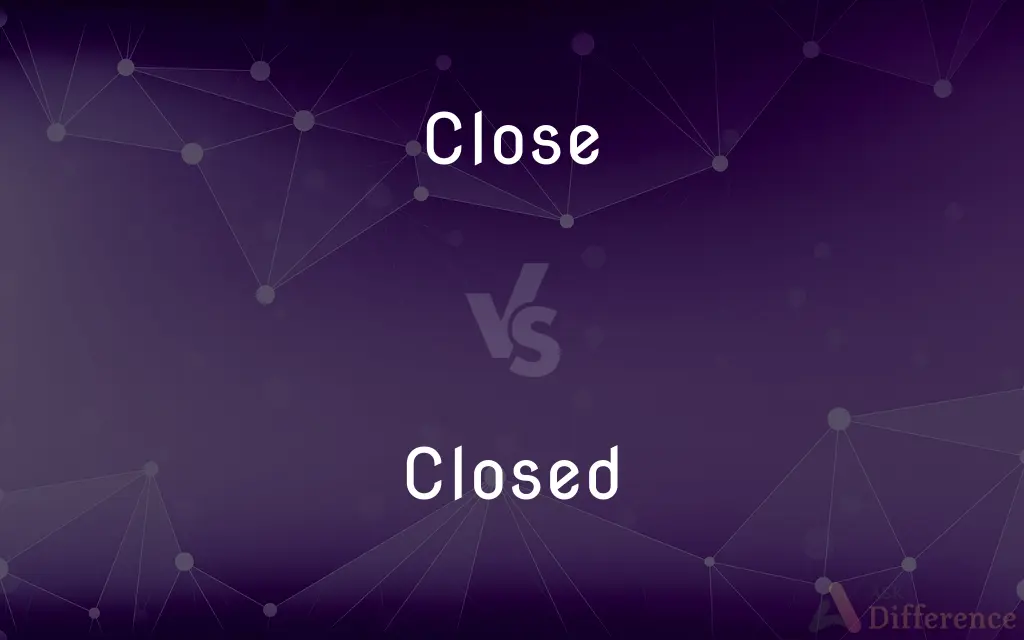 Close vs. Closed — What's the Difference?