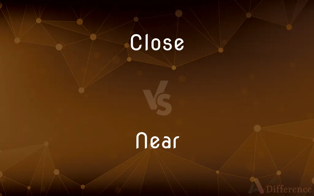 Close vs. Near — What's the Difference?