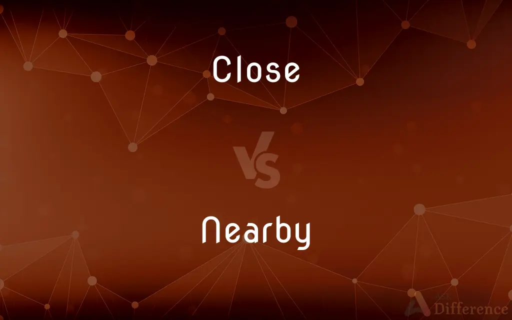 Close vs. Nearby — What's the Difference?