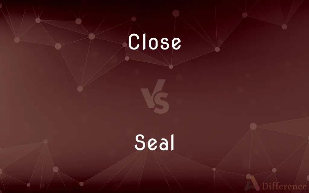 Close vs. Seal — What's the Difference?