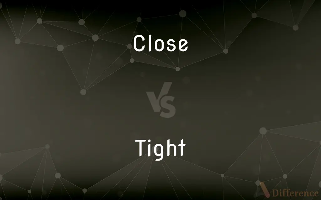 Close vs. Tight — What's the Difference?