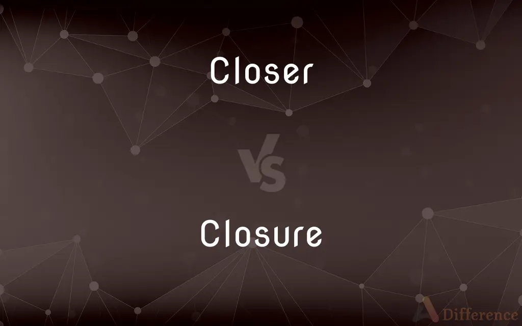 Closer vs. Closure — What's the Difference?