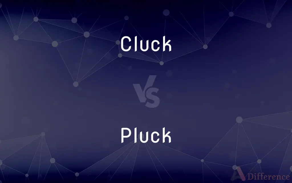 Cluck vs. Pluck — What's the Difference?