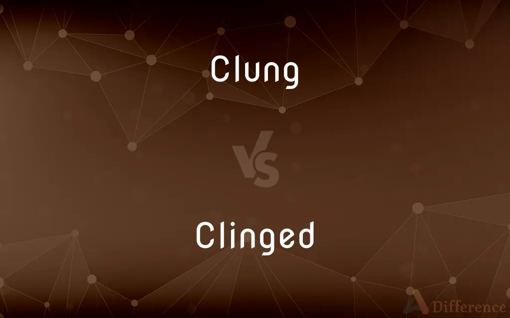 Clung vs. Clinged — What's the Difference?