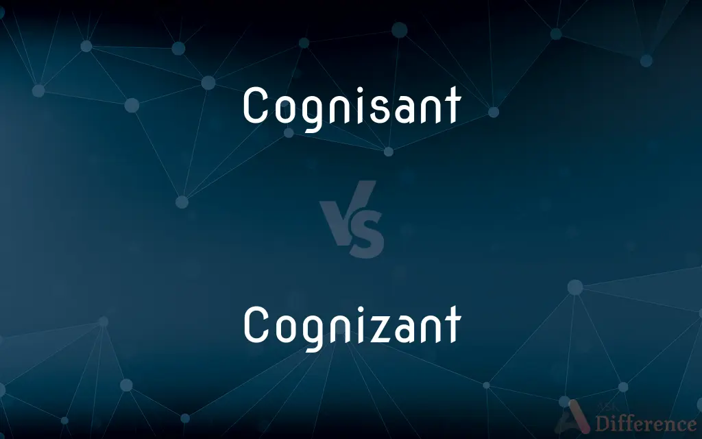 Cognisant vs. Cognizant — What's the Difference?