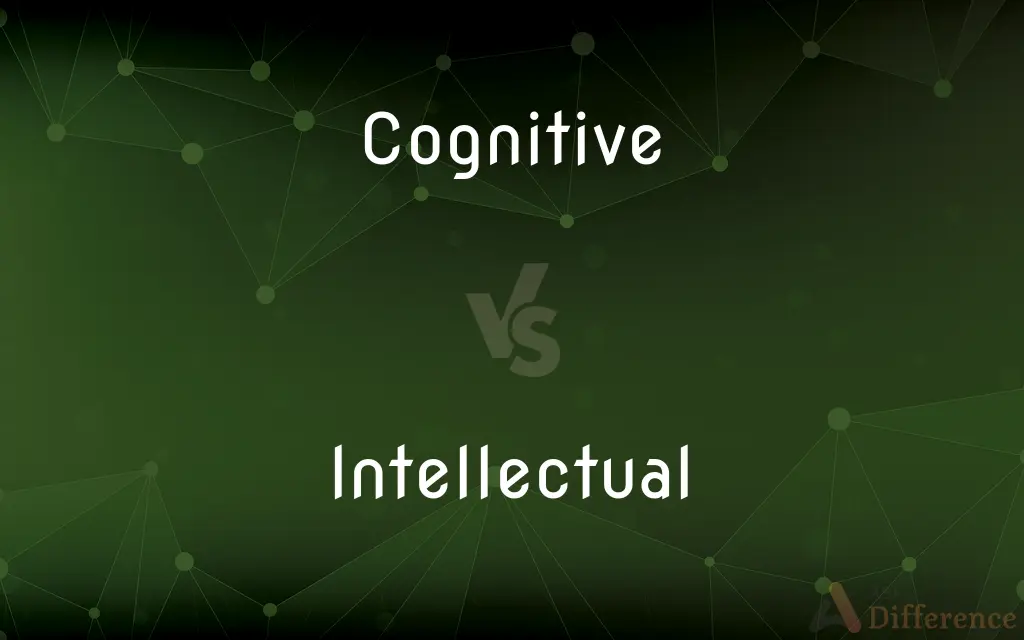 Cognitive vs. Intellectual — What's the Difference?