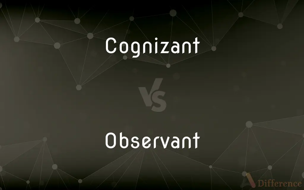 Cognizant vs. Observant — What's the Difference?