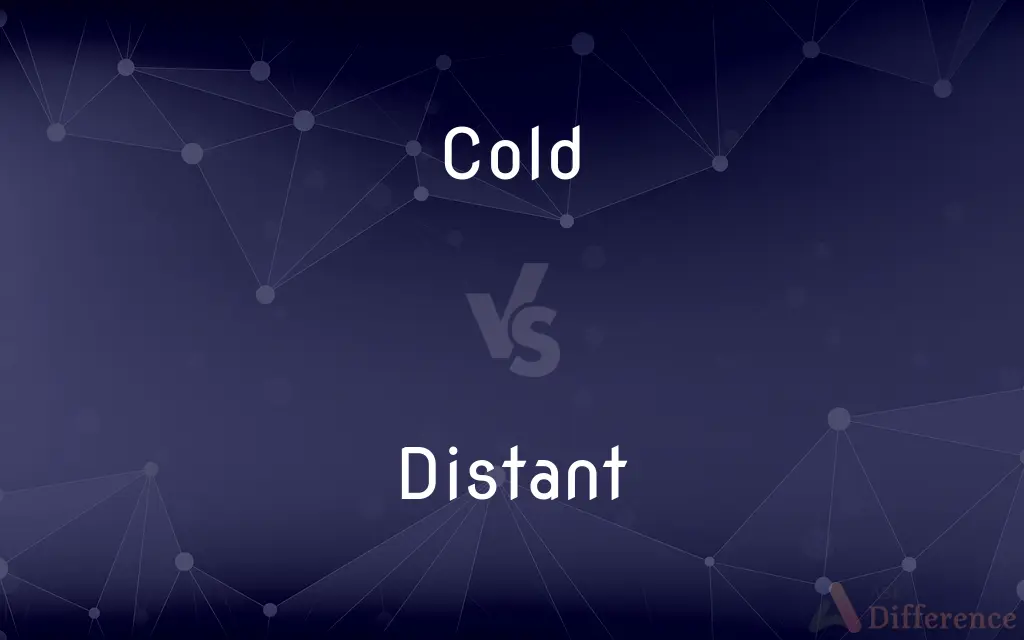 Cold vs. Distant — What's the Difference?