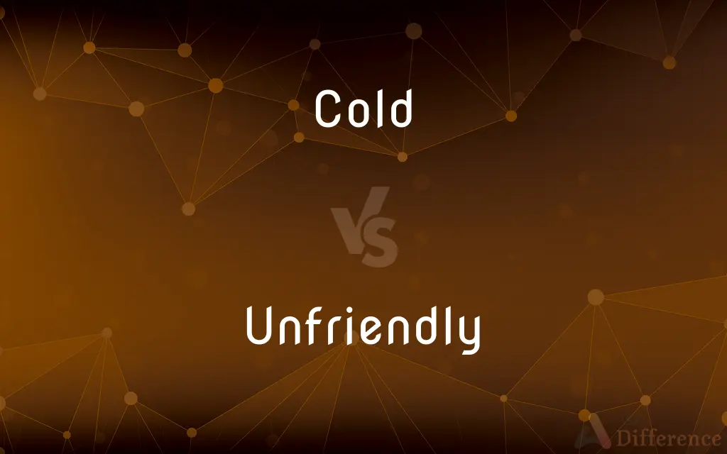 Cold vs. Unfriendly — What's the Difference?