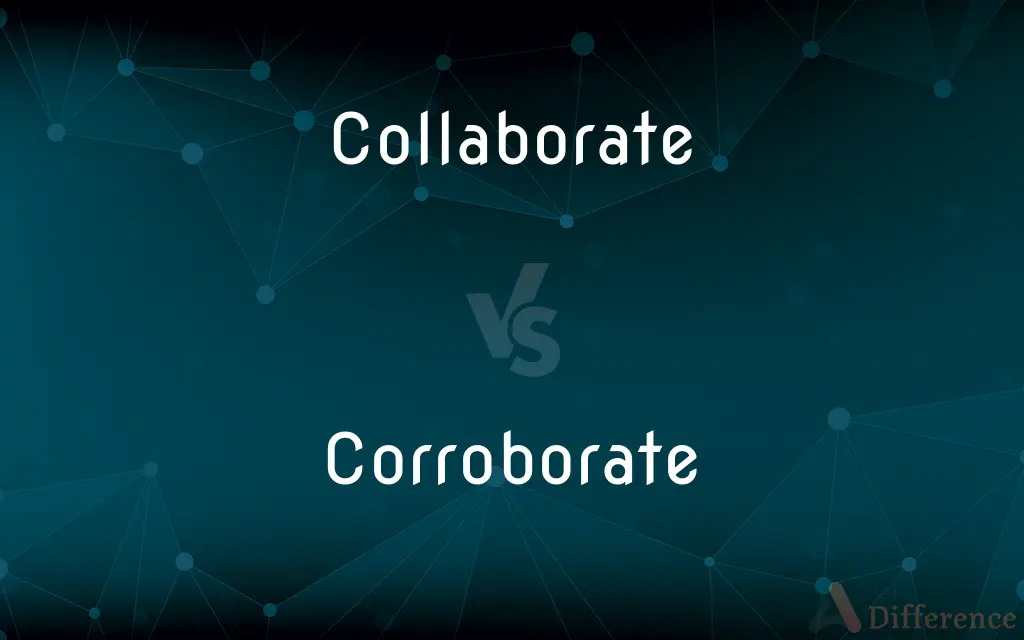 Collaborate vs. Corroborate — What's the Difference?