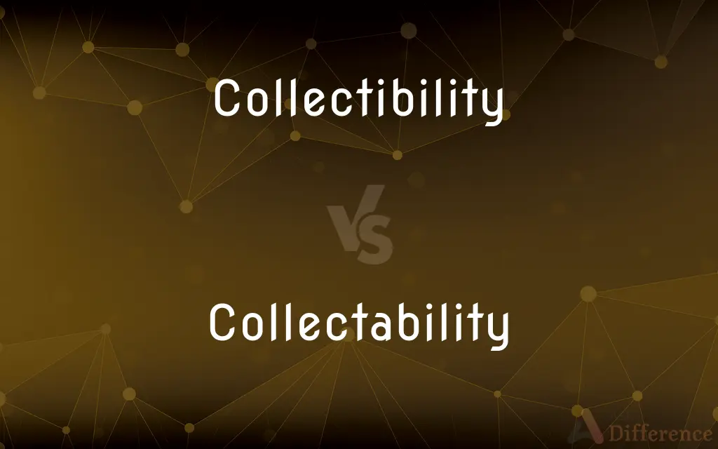 Collectibility vs. Collectability — What's the Difference?