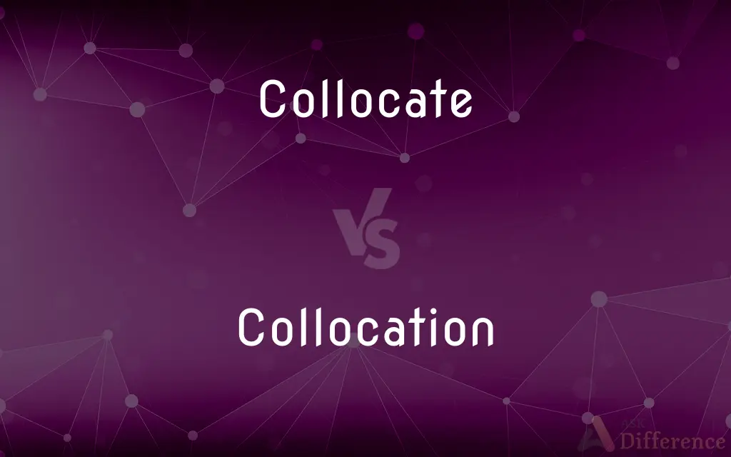 Collocate vs. Collocation — What's the Difference?