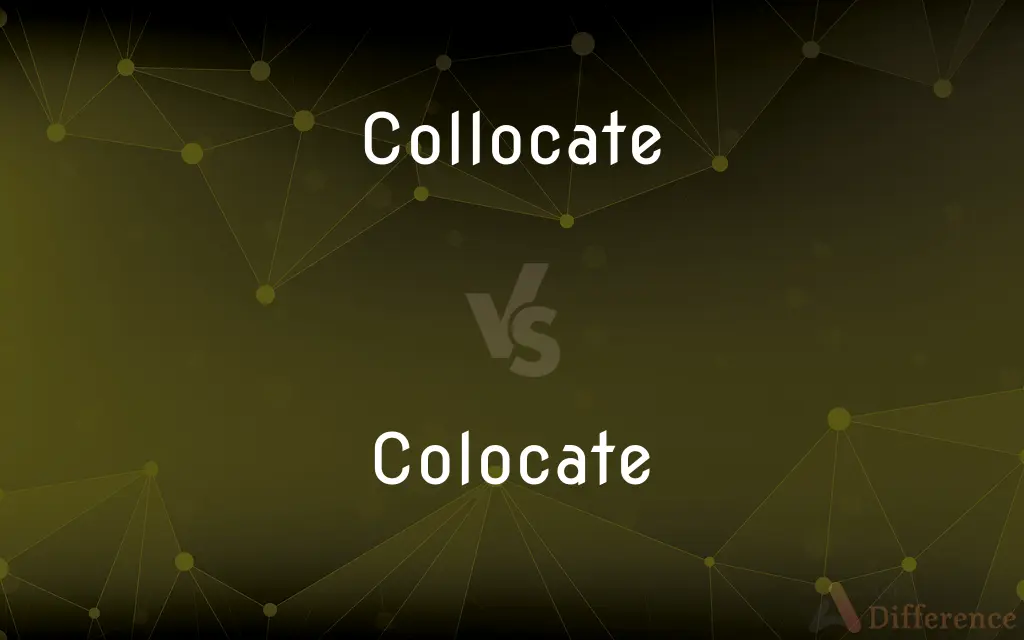 Collocate vs. Colocate — What's the Difference?
