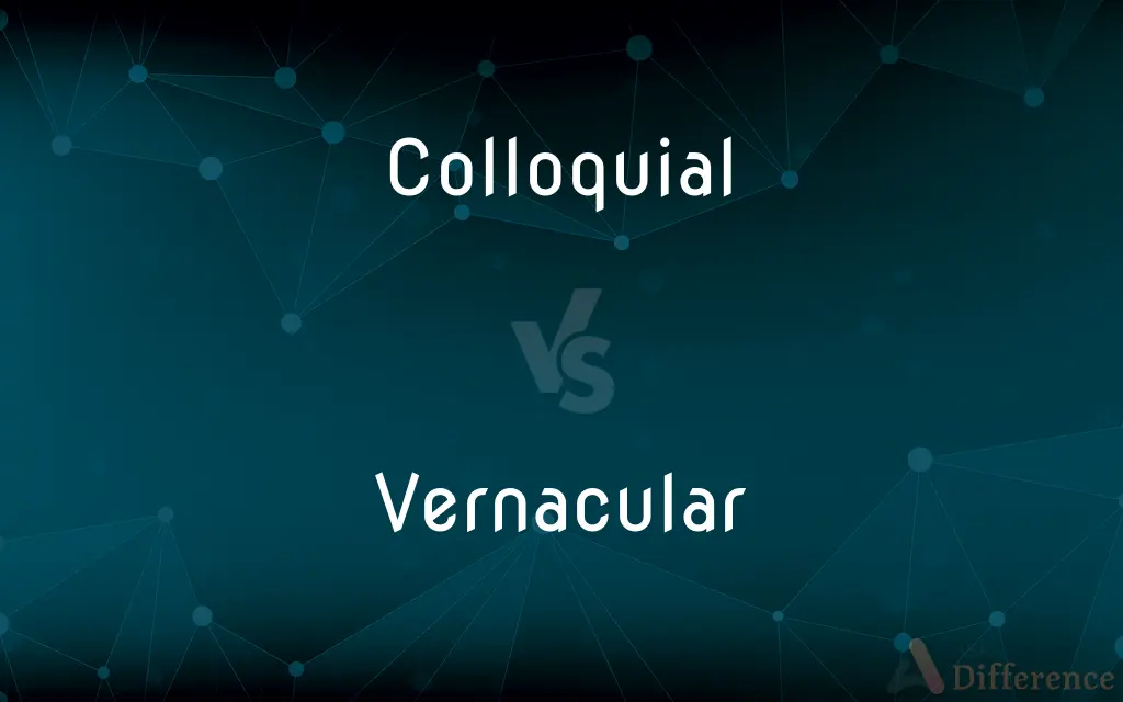 Colloquial vs. Vernacular — What's the Difference?