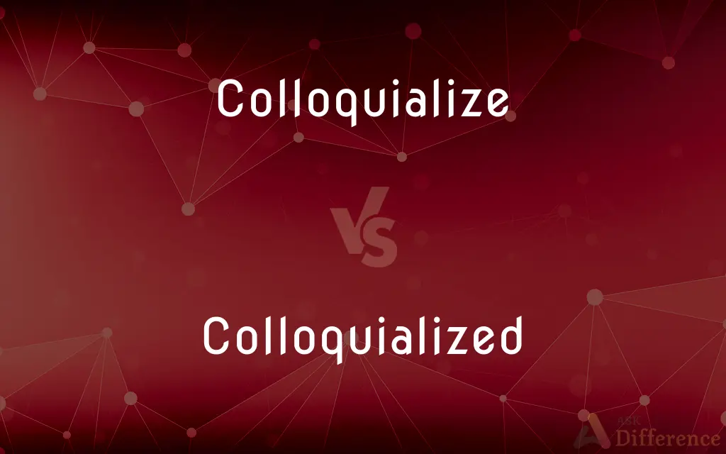 Colloquialize vs. Colloquialized — What's the Difference?