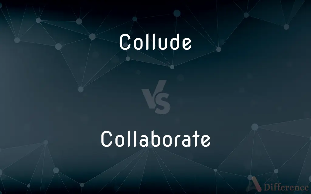 Collude vs. Collaborate — What's the Difference?