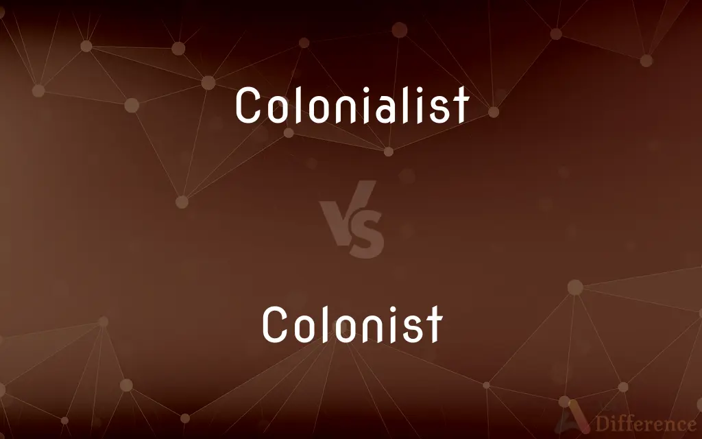 Colonialist vs. Colonist — What's the Difference?