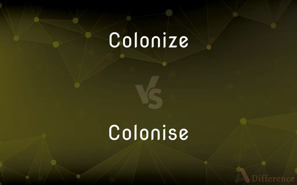 Colonize vs. Colonise — What's the Difference?
