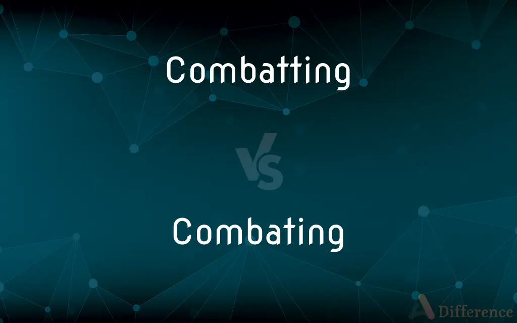 Combatting vs. Combating — What's the Difference?