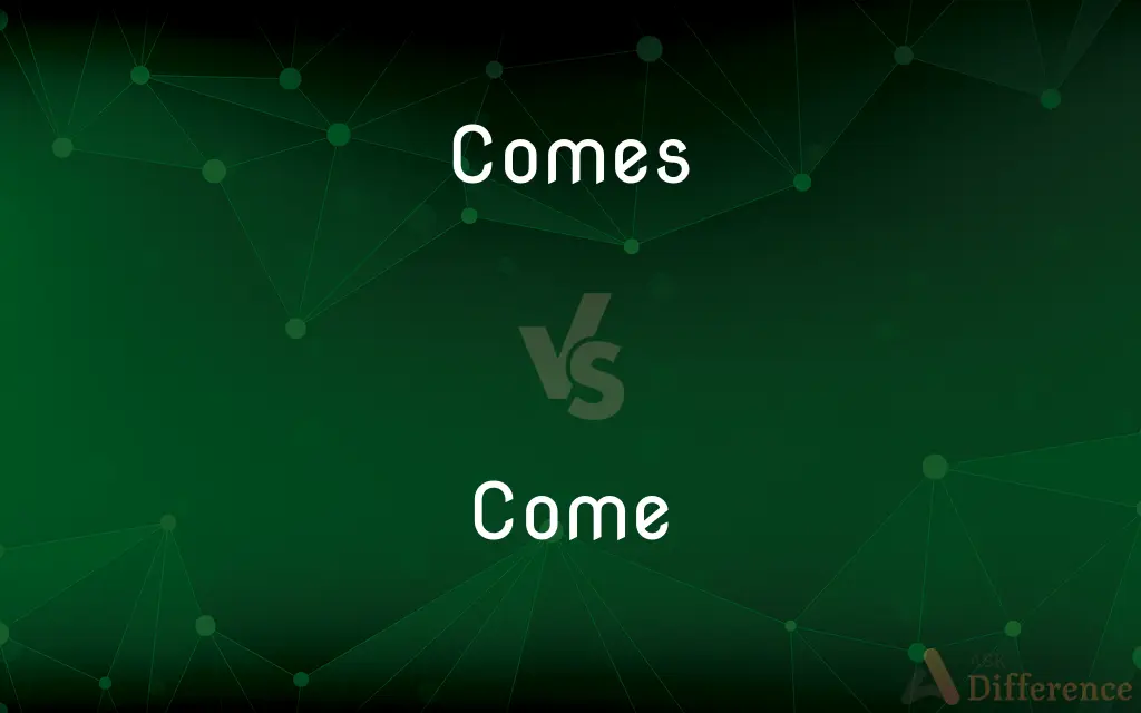 Comes vs. Come — What's the Difference?