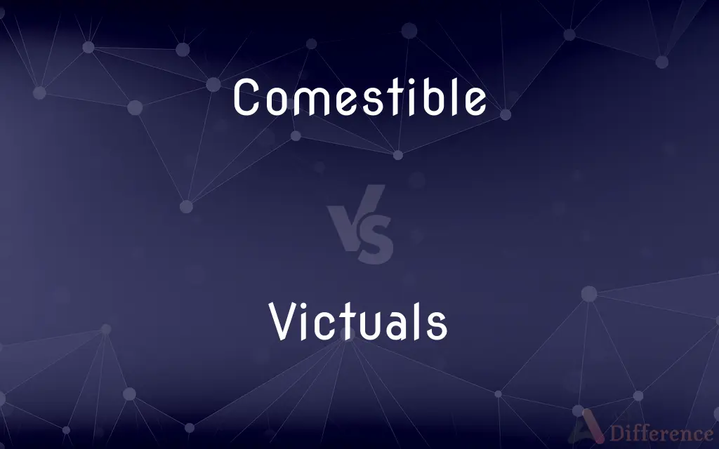 Comestible vs. Victuals — What's the Difference?