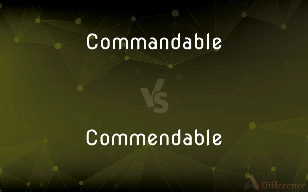 Commandable vs. Commendable — What's the Difference?