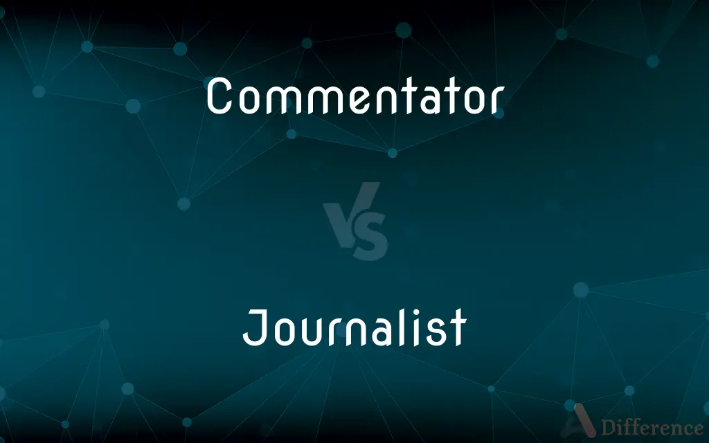 Commentator vs. Journalist — What's the Difference?