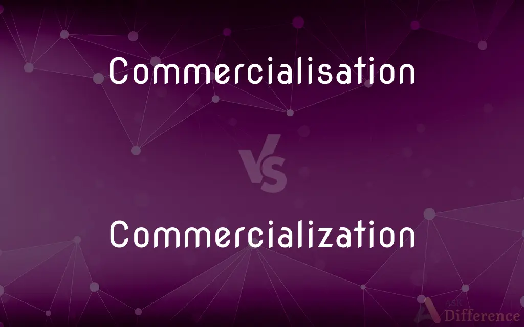 Commercialisation vs. Commercialization — What's the Difference?