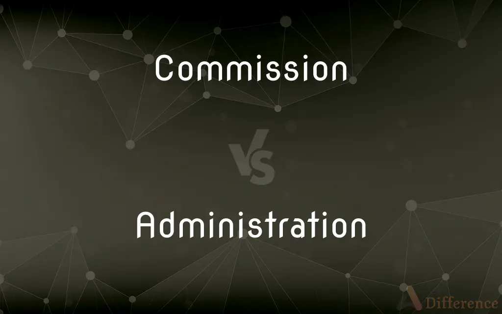 Commission vs. Administration — What's the Difference?
