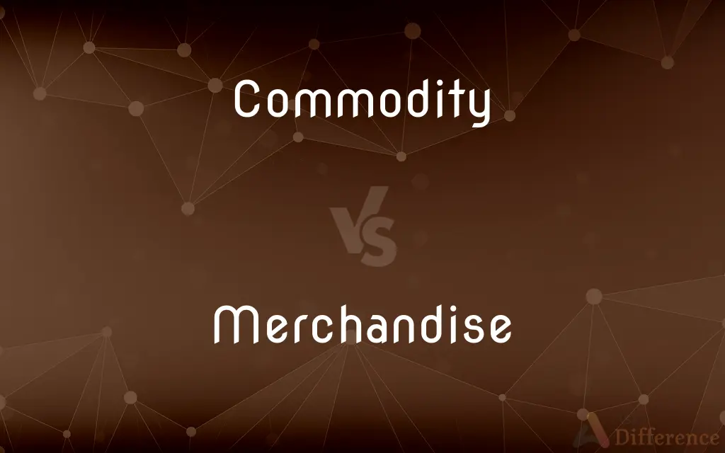 Commodity vs. Merchandise — What's the Difference?