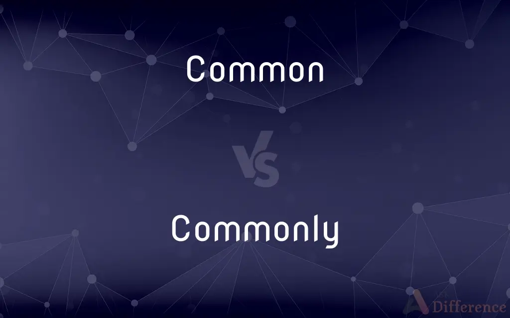 Common vs. Commonly — What's the Difference?