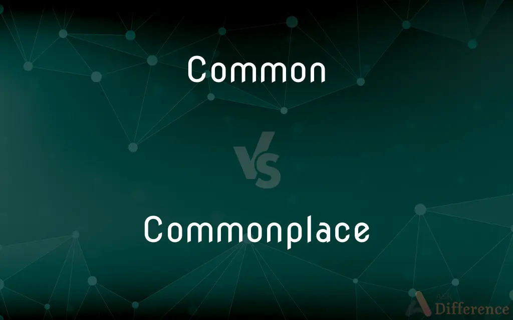 Common vs. Commonplace — What's the Difference?