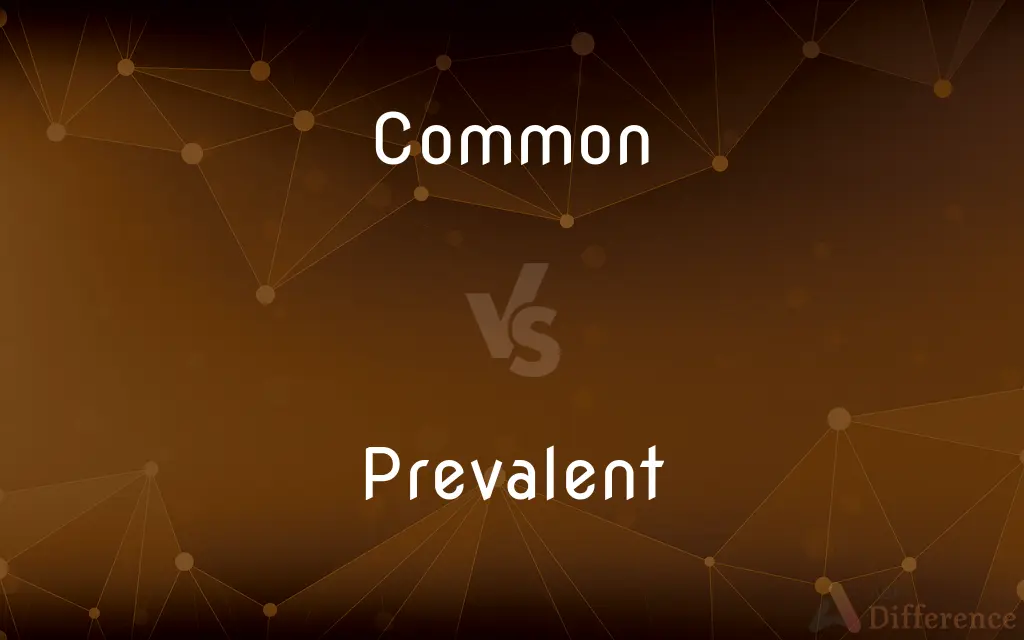 Common vs. Prevalent — What's the Difference?