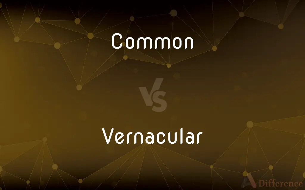 Common vs. Vernacular — What's the Difference?