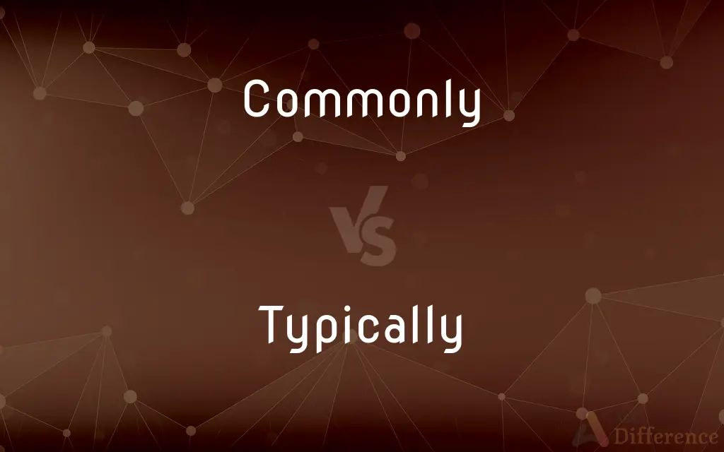 Commonly vs. Typically — What's the Difference?