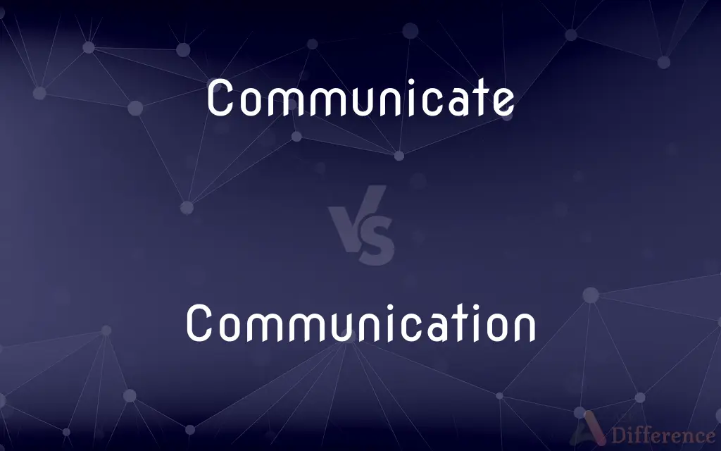 Communicate vs. Communication — What's the Difference?