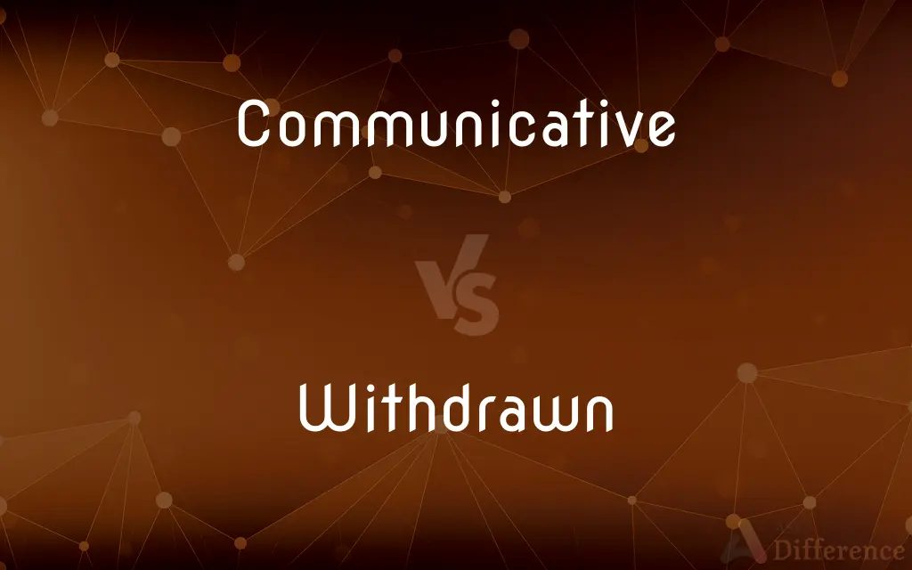 Communicative vs. Withdrawn — What's the Difference?