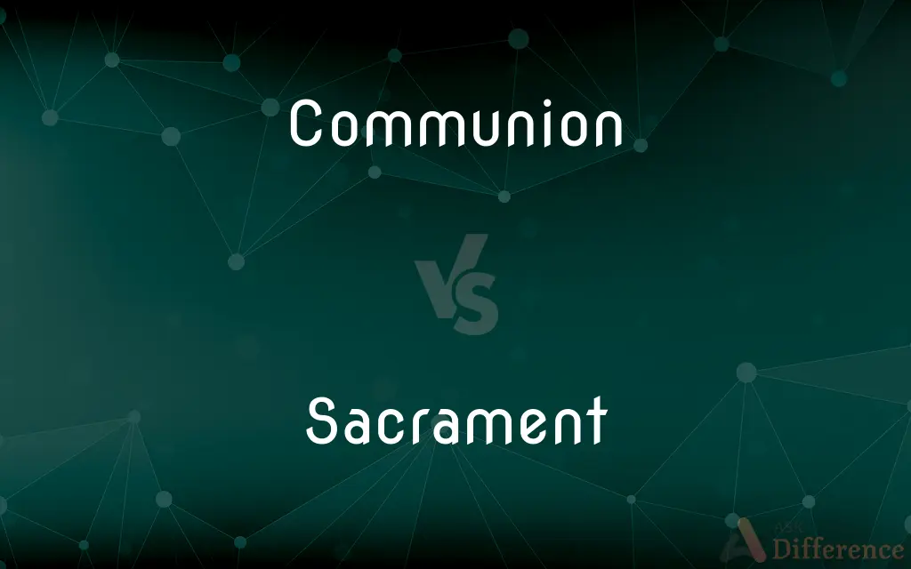 Communion vs. Sacrament — What's the Difference?
