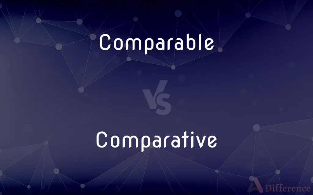 Comparable vs. Comparative — What's the Difference?