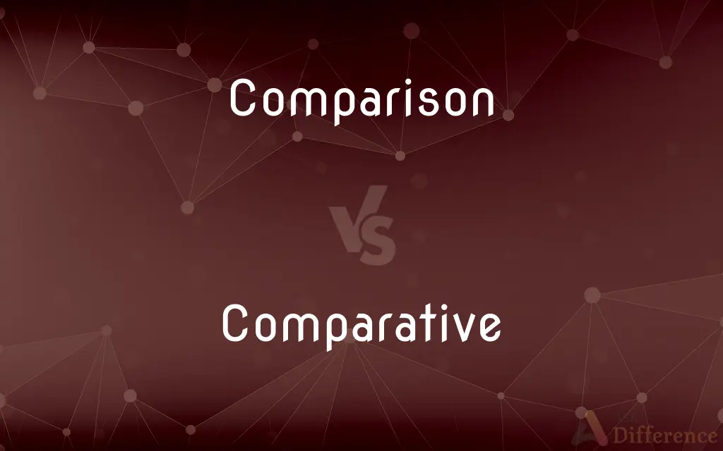 Comparison vs. Comparative — What's the Difference?