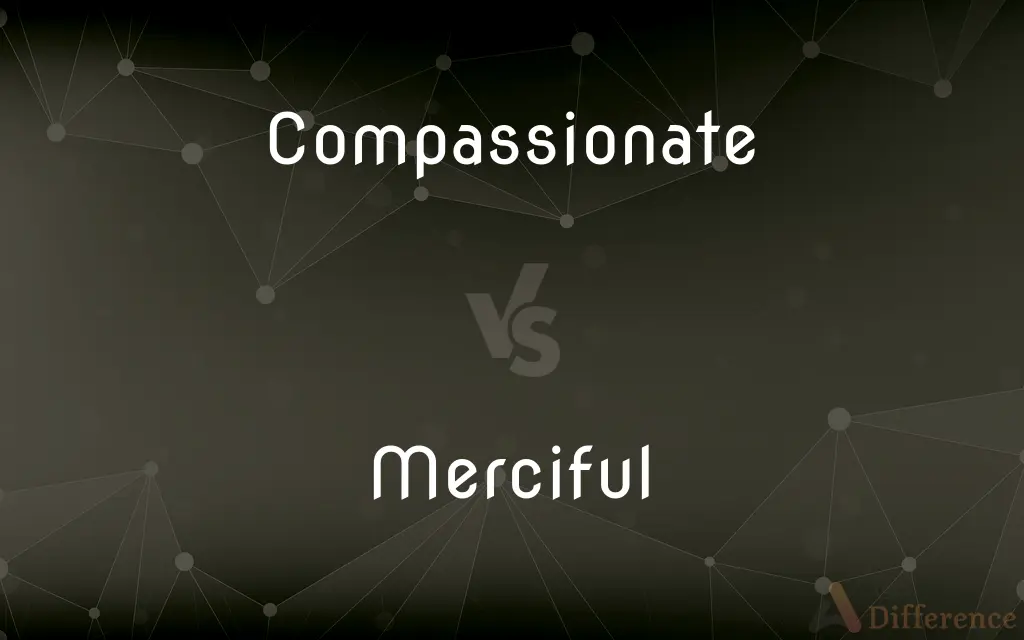 Compassionate vs. Merciful — What's the Difference?