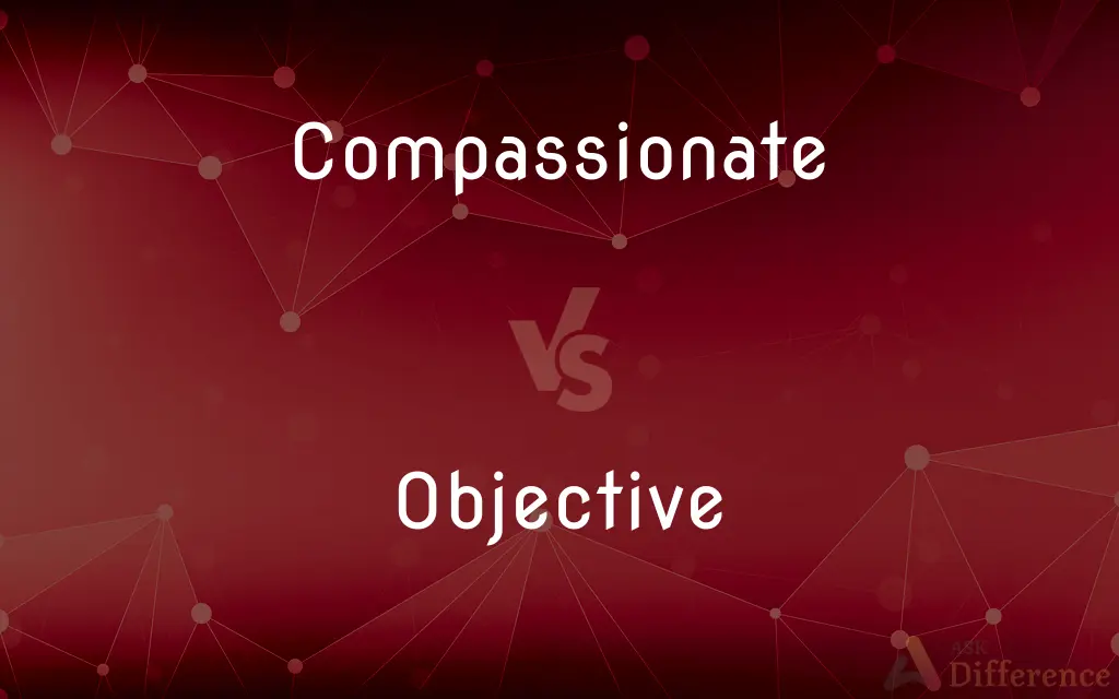 Compassionate vs. Objective — What's the Difference?