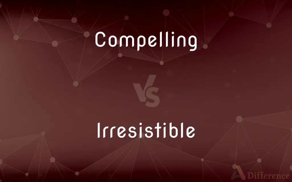 Compelling vs. Irresistible — What's the Difference?