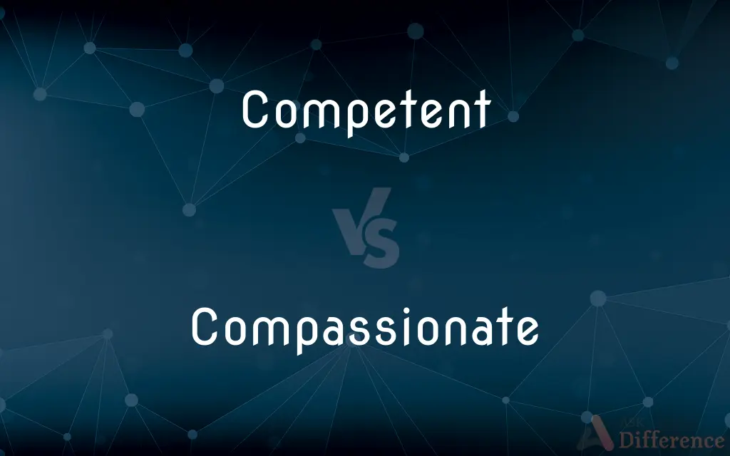 Competent vs. Compassionate — What's the Difference?