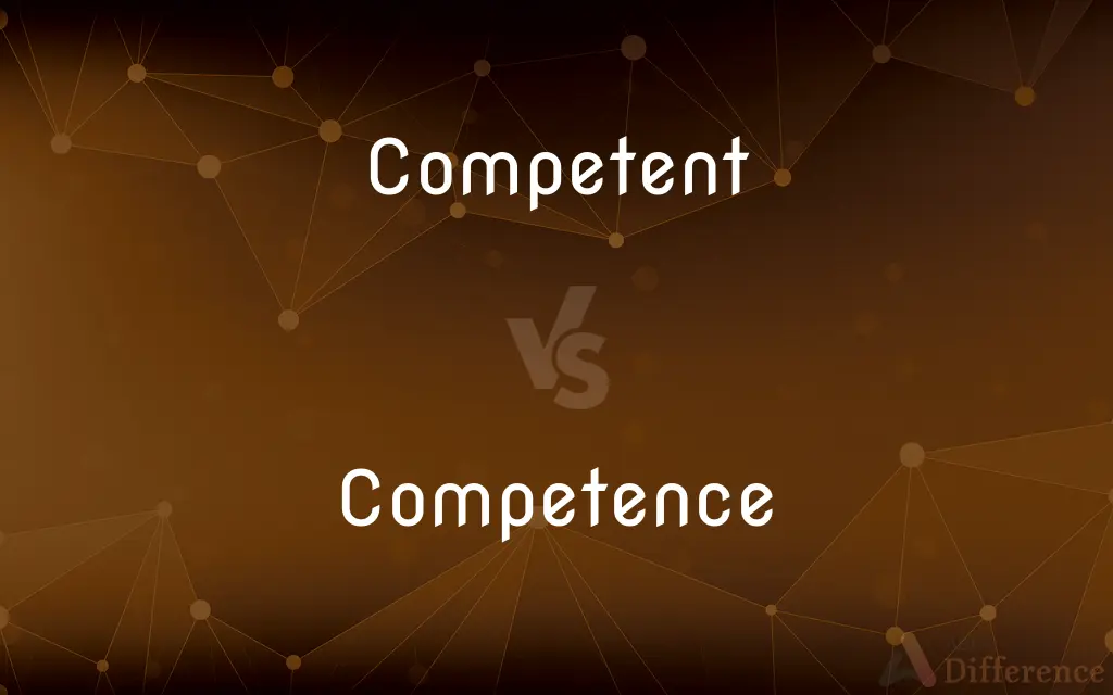 Competent vs. Competence — What's the Difference?